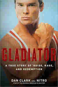 'Gladiator: A True Story of 'Roids, Rage and Redemption' by Dan Clark
